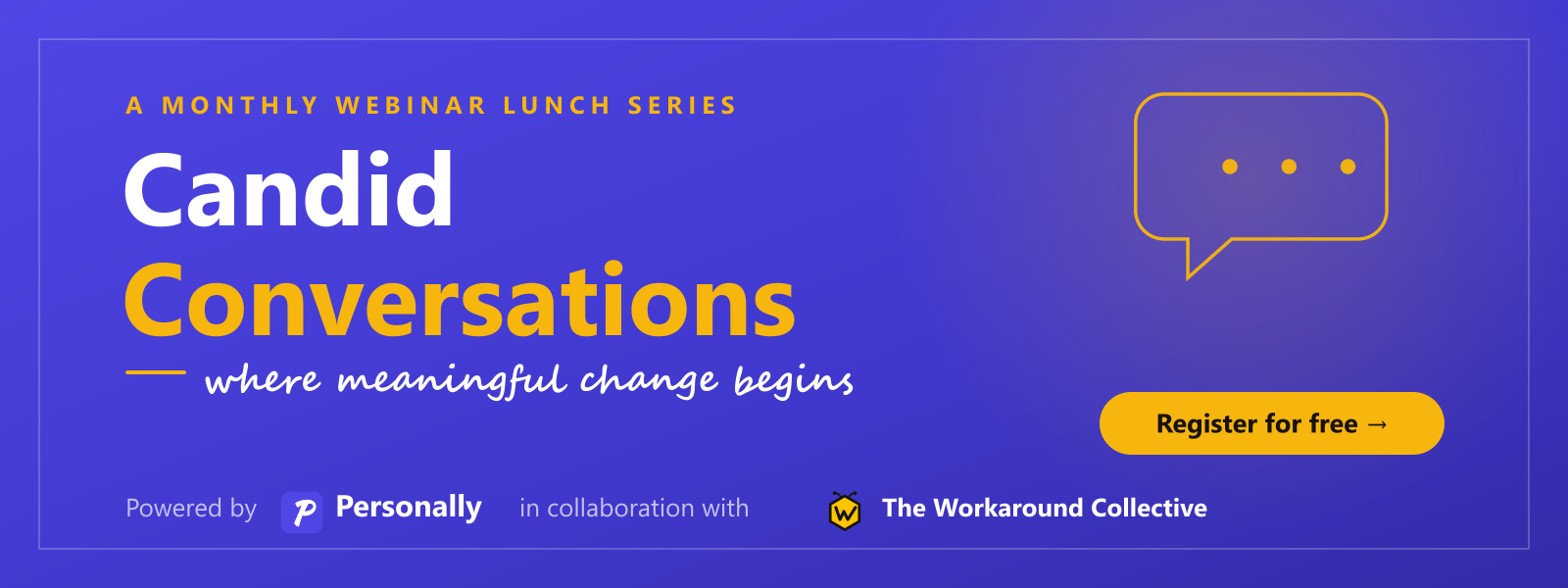 Candid Conversations — a monthly webinar lunch series. Where meaningful change begins. Powered by Personally in collaboration with The Workaround Collective.